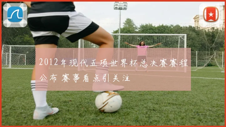 2012年现代五项世界杯总决赛赛程公布 赛事看点引关注