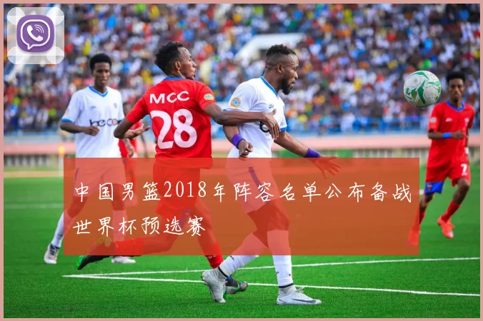 中国男篮2018年阵容名单公布备战世界杯预选赛