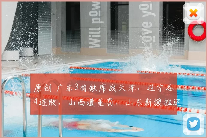 原创 广东3将缺席战天津，辽宁吞4连败，山西遭重罚，山东新援推迟抵达