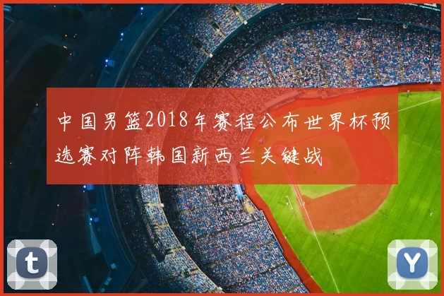 中国男篮2018年赛程公布世界杯预选赛对阵韩国新西兰关键战