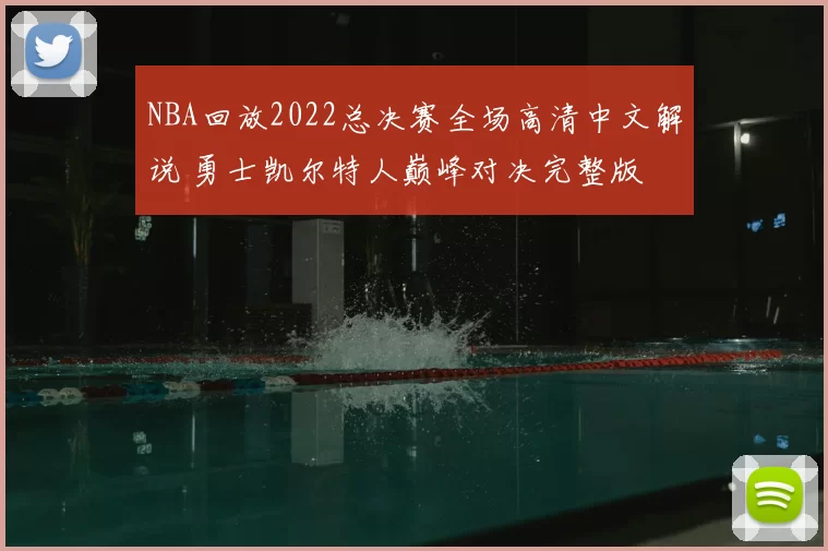NBA回放2022总决赛全场高清中文解说 勇士凯尔特人巅峰对决完整版