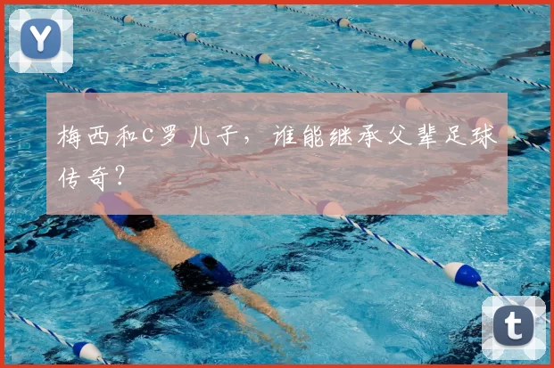 梅西和c罗儿子,谁能继承父辈足球传奇?